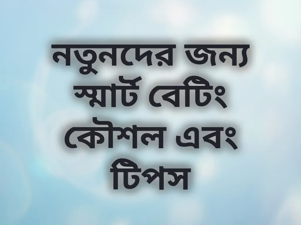 নতুনদের জন্য স্মার্ট বেটিং কৌশল এবং টিপস